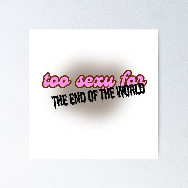 Item preview, too sexy for the end of the world designed and sold by JanuaryLady.
