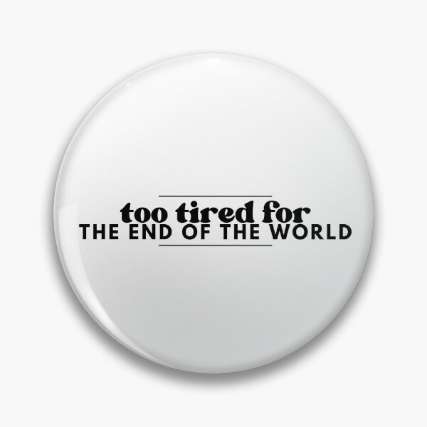 Item preview, too tired for the end of the world designed and sold by JanuaryLady.
