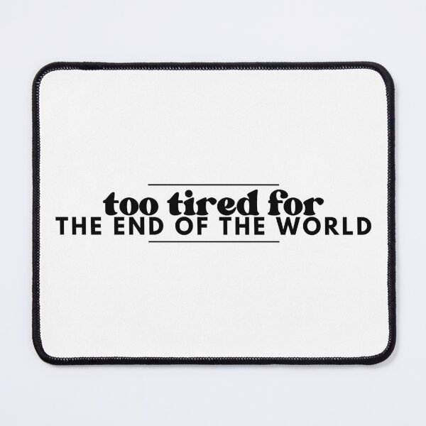 Item preview, too tired for the end of the world designed and sold by JanuaryLady.