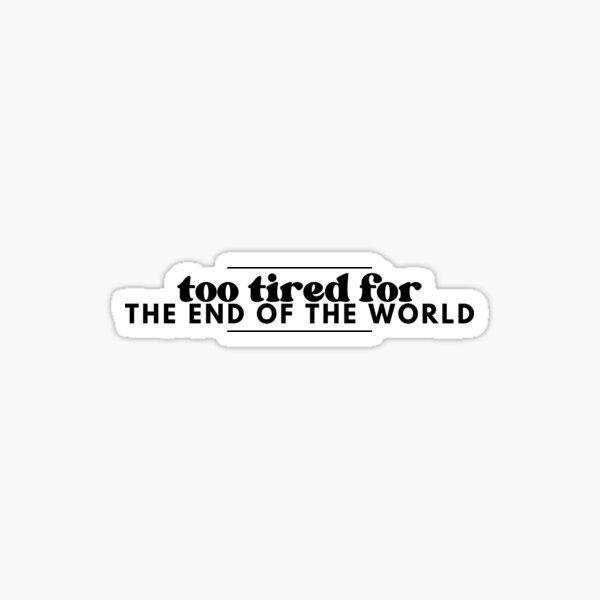 Item preview, too tired for the end of the world designed and sold by JanuaryLady.