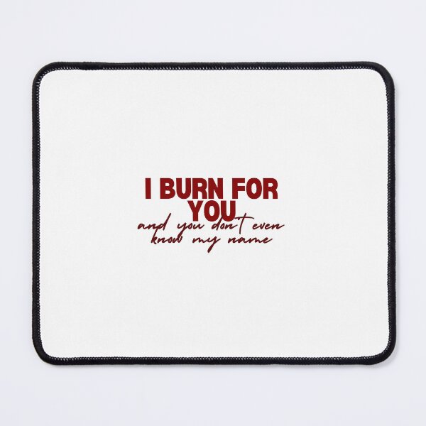 Item preview, ‘I Burn For You, And You Don’t Even Know My Name’ Design designed and sold by Fine Wine Designs.