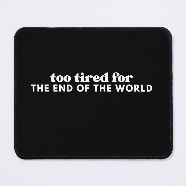 Item preview, too tired for the end of the world designed and sold by JanuaryLady.