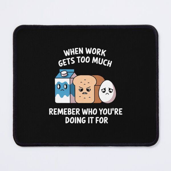 Item preview, When work gets too much, remember who you’re doing it for. designed and sold by MagicWander.
