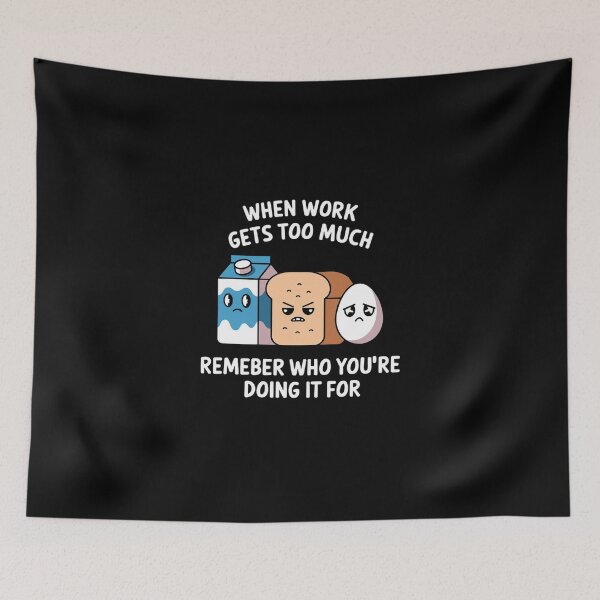 Item preview, When work gets too much, remember who you’re doing it for. designed and sold by MagicWander.