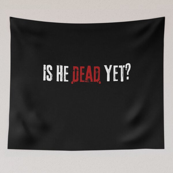 Item preview, Is He Dead Yet ??? designed and sold by VibeTwist.
