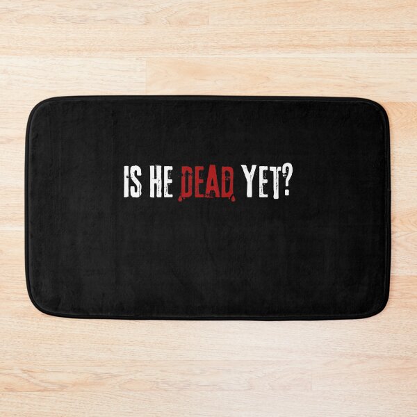 Item preview, Is He Dead Yet ??? designed and sold by VibeTwist.