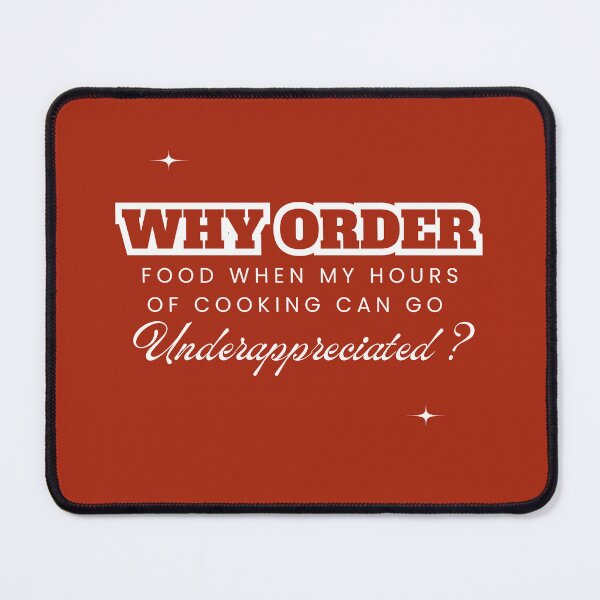 Item preview, Why Order Food When my Hours of Cooking can go Underappreciated? designed and sold by Retro-Reverie.