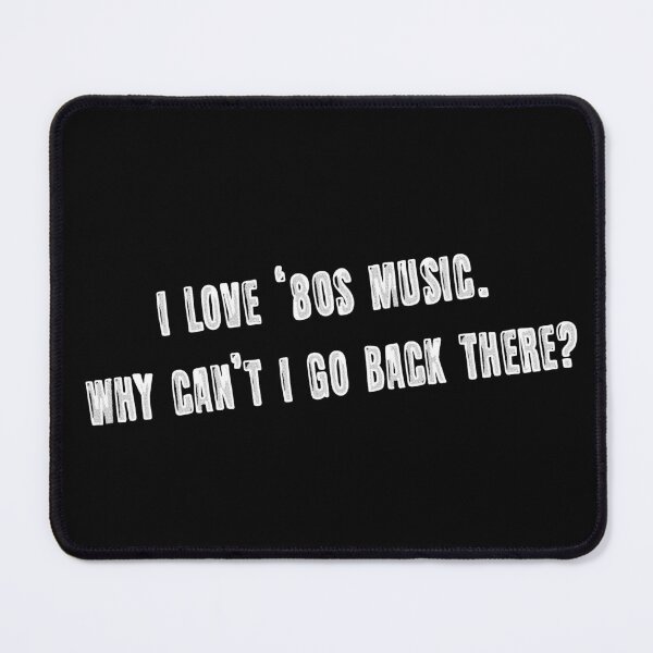 Item preview, I love ‘80s music. Why can’t I go back there? designed and sold by AleTot.