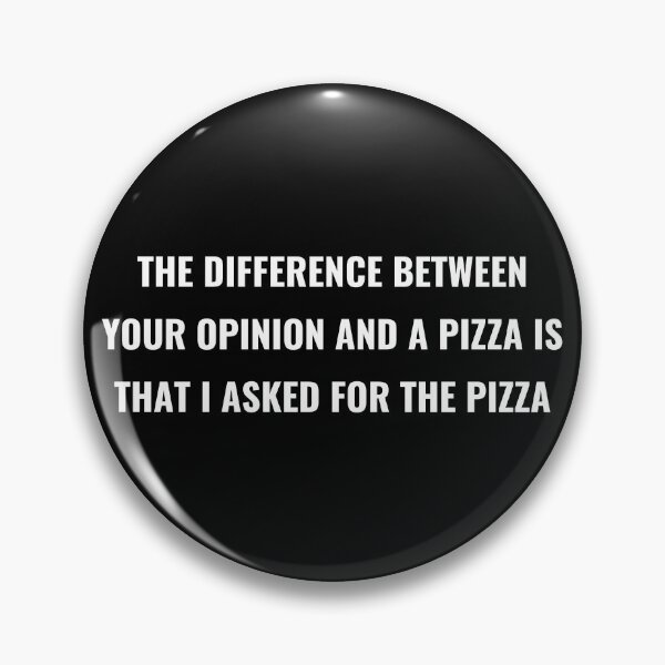 Item preview, The difference between your opinion and a pizza is that I asked for the pizza designed and sold by Lallero93.