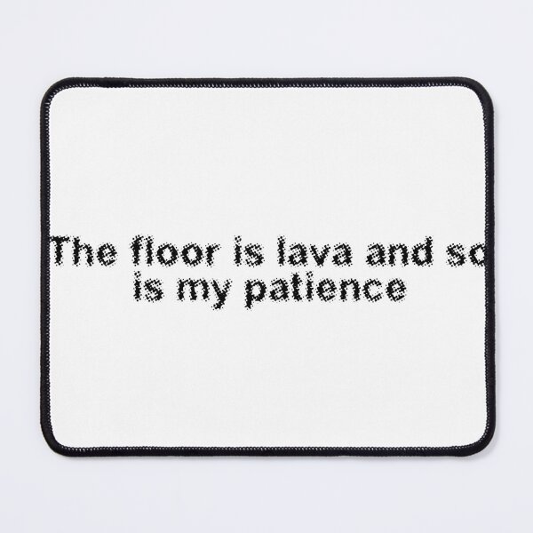 Item preview, The floor is lava and so is my patience designed and sold by Ninjacatoff.
