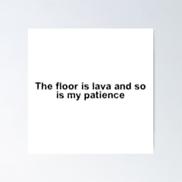 Item preview, The floor is lava and so is my patience designed and sold by Ninjacatoff.