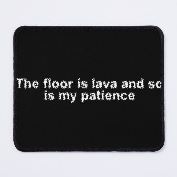 Item preview, The floor is lava and so is my patience designed and sold by Ninjacatoff.