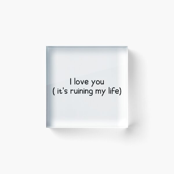 Item preview, i love you it's ruining my life designed and sold by designing01Ar3.