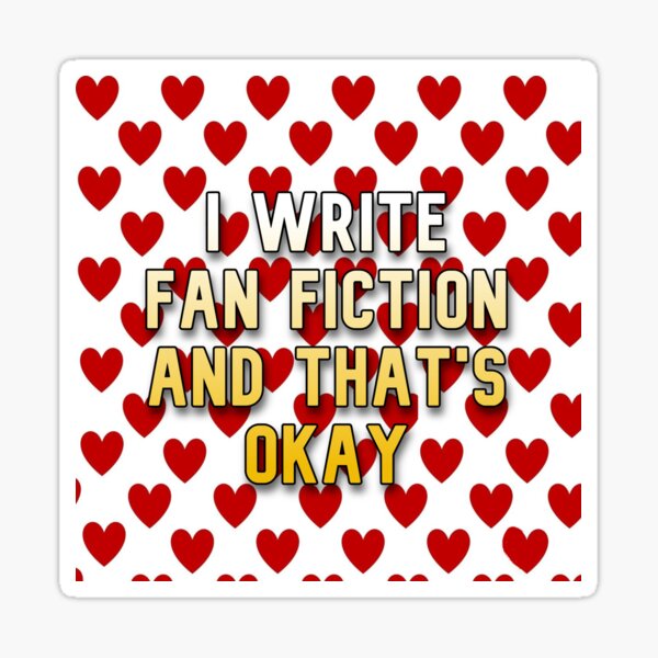 I write fan fiction (and that's okay) Sticker