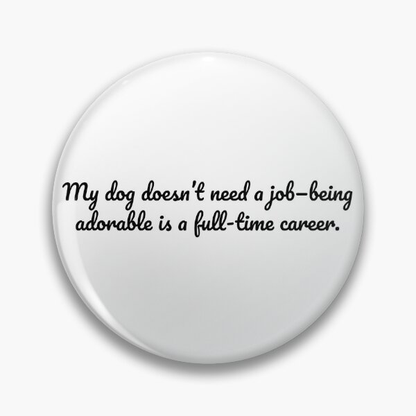 Item preview, My dog doesn’t need a job—being adorable is a full-time career. designed and sold by MeganMo.