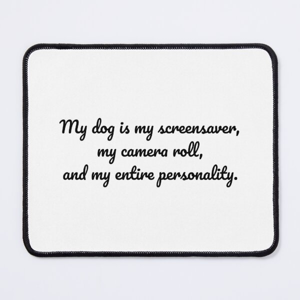 Item preview, My dog is my screensaver, my camera roll, and my entire personality. designed and sold by MeganMo.