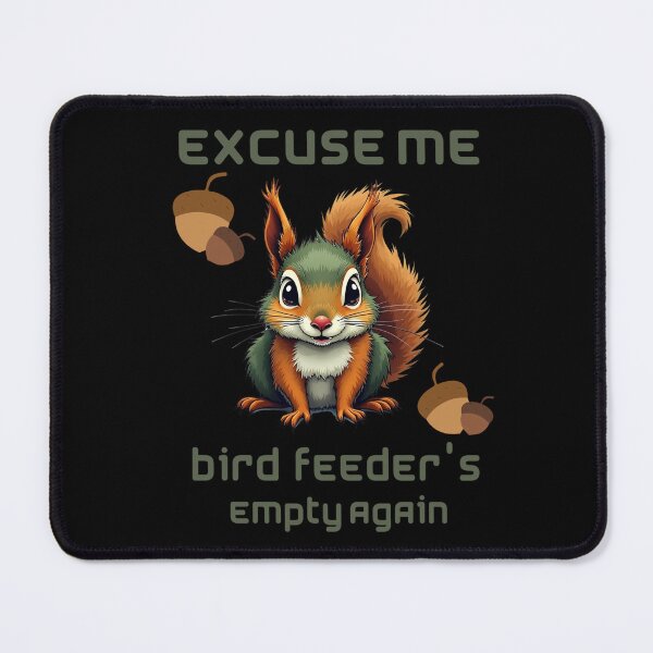 Item preview, Squirrel Excuse Me, Bird Feeders Empty Again  designed and sold by Dreams  come true.