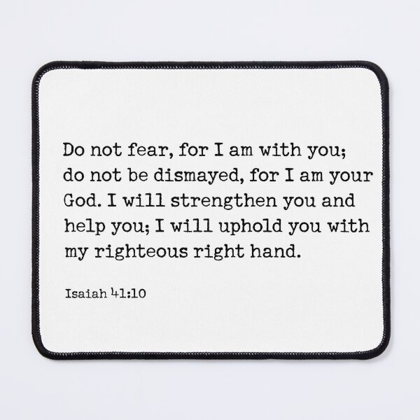 Item preview,   Do not fear, for I am with you; do not be dismayed, for I am your God. I will strengthen you and help you; I will uphold you with my righteous right hand.  Isaiah 41:10 designed and sold by corbrand.