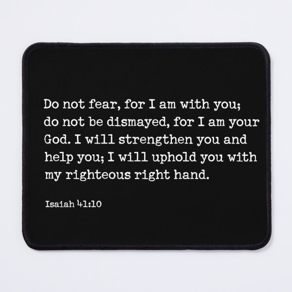 Item preview,  Isaiah 41:10, Do not fear, for I am with you; do not be dismayed, for I am your God. I will strengthen you and help you; I will uphold you with my righteous right hand.  designed and sold by corbrand.