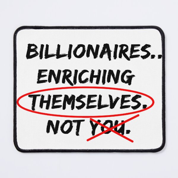 Item preview, Billionaires...Enriching Themselves. Not You. designed and sold by EyeLuminous.