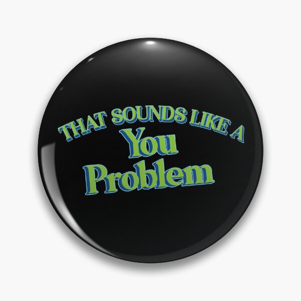 Item preview, That Sounds Like A You Problem designed and sold by Scaryzz.