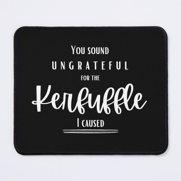 Item preview, You sound ungrateful for the Kerfuffle?! designed and sold by Kerfuffles27.