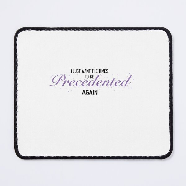 Item preview, I Just Want the Times to Be Precedented Again designed and sold by SmudgeWorks.