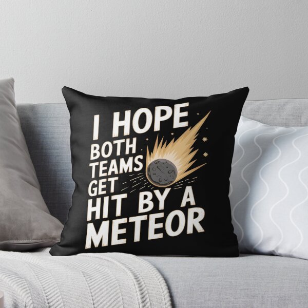 Item preview, I Hope Both Teams Get Hit By A Meteor designed and sold by Wirtuozo.