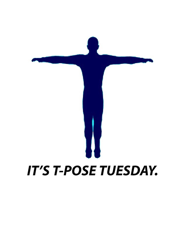 It's T-pose Tuesday, General Discussion