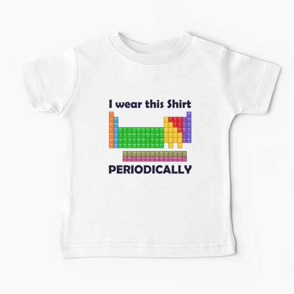 I wear this Shirt Periodically Periodic Table Tee Baby T-Shirt