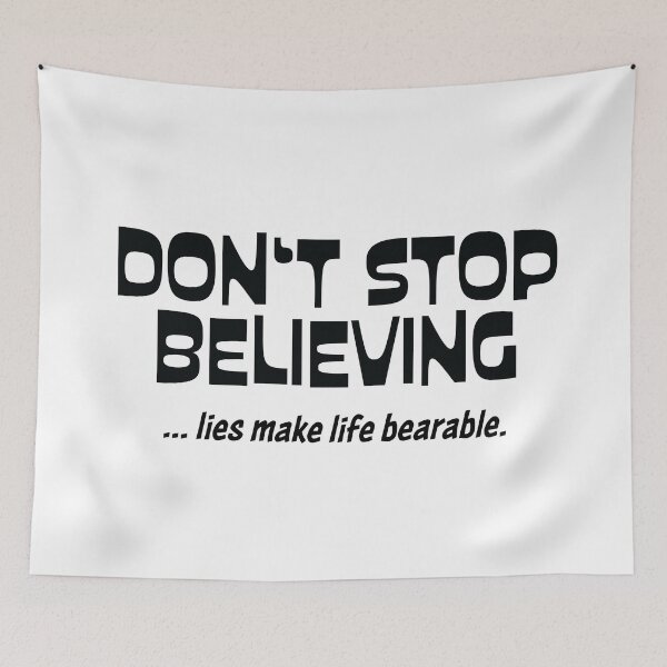 Item preview, DON'T STOP BELIEVING... lies make life bearable. designed and sold by FoxWink Inc.