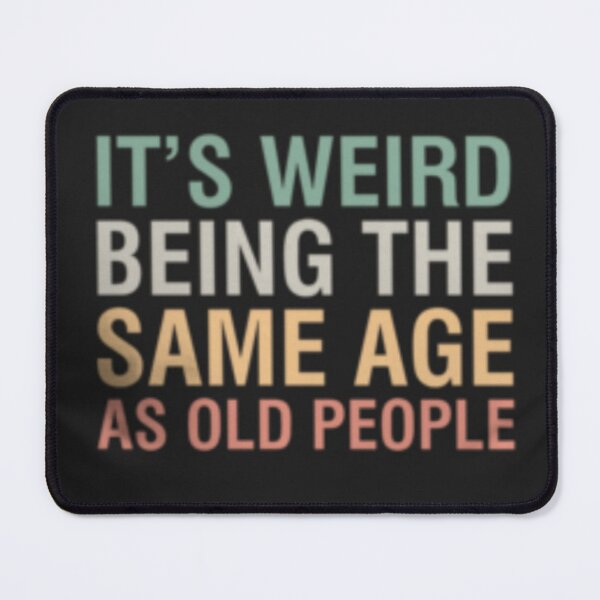 Item preview, Its Weird Being The Same Age As Old People designed and sold by Ryanwear.