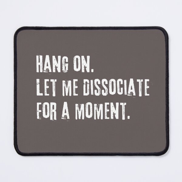 Item preview, Hang on let me dissociate for a moment  designed and sold by FatBirdie.