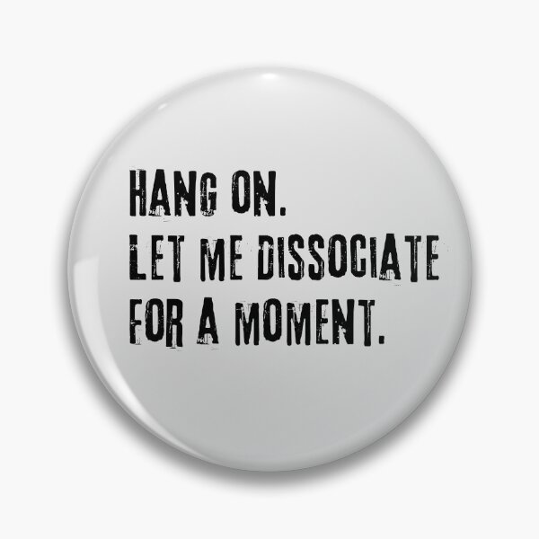 Item preview, Hang on let me dissociate for a moment  designed and sold by FatBirdie.