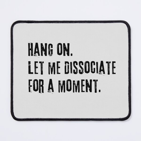 Item preview, Hang on let me dissociate for a moment  designed and sold by FatBirdie.