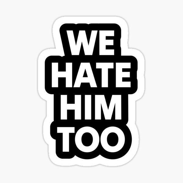 Item preview, We Hate Him Too designed and sold by CultureSoldier.