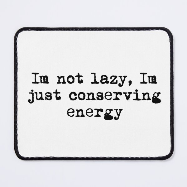 Item preview, I’m not lazy, I’m just conserving energy designed and sold by Ninjacatoff.
