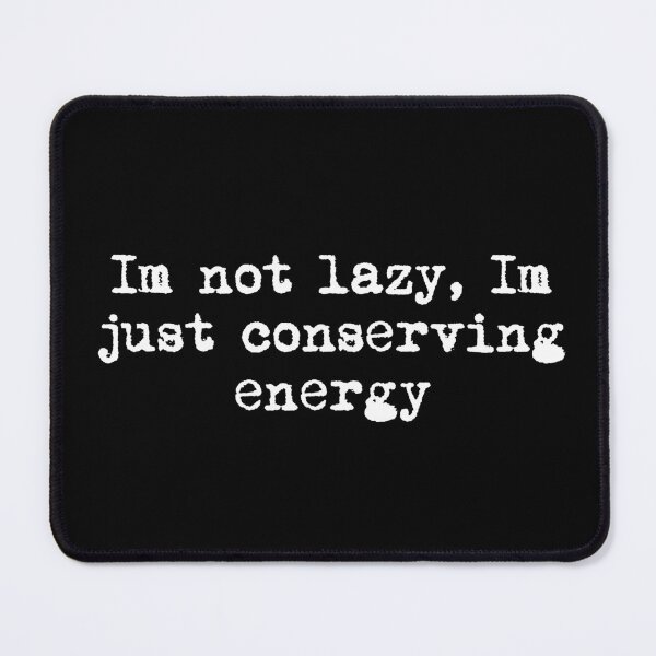 Item preview, I’m not lazy, I’m just conserving energy designed and sold by Ninjacatoff.