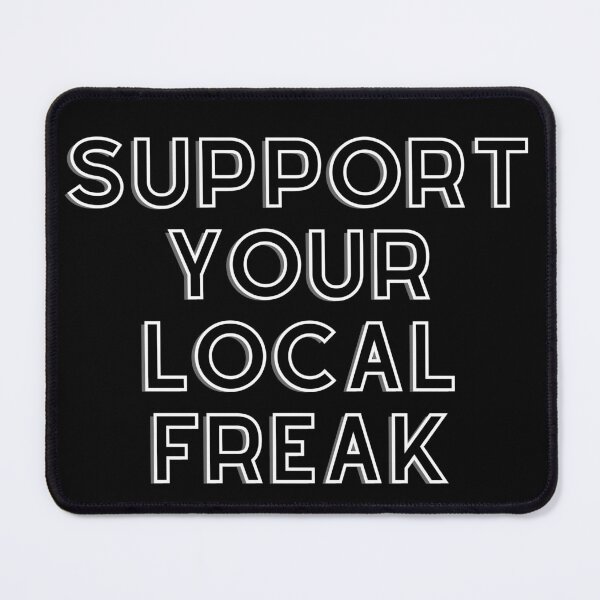 Item preview, SUPPORT YOUR LOCAL FREAK designed and sold by AboveUndrground.