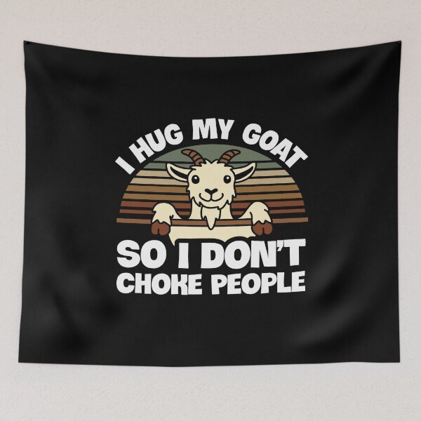 Item preview, I Hug My goat So I Dont Choke People designed and sold by NQArtist.