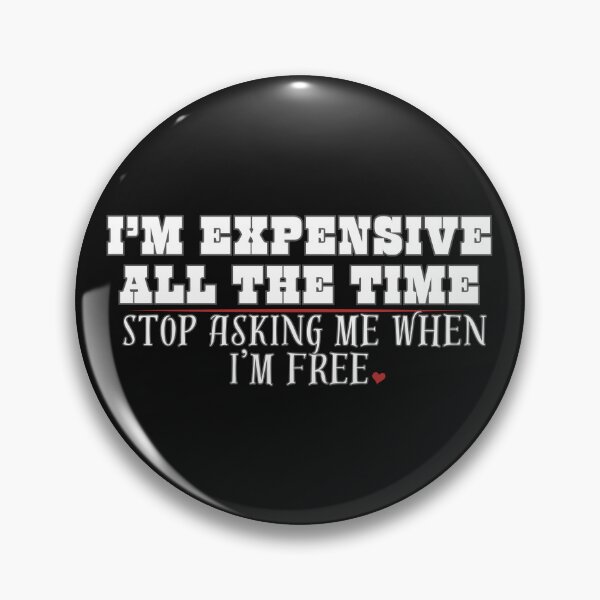 Item preview, Funny, Sarcastic Girl Phrase:I'm Expensive All the Time... designed and sold by LovesLuLu.