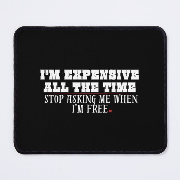 Item preview, Funny, Sarcastic Girl Phrase:I'm Expensive All the Time... designed and sold by LovesLuLu.