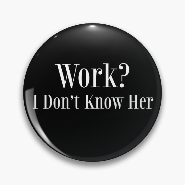 Item preview, Work? I Don't Know Her Funny Unemployable designed and sold by HosvPrint .s.