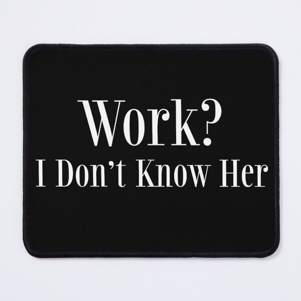 Item preview, Work? I Don't Know Her Funny Unemployable designed and sold by HosvPrint .s.