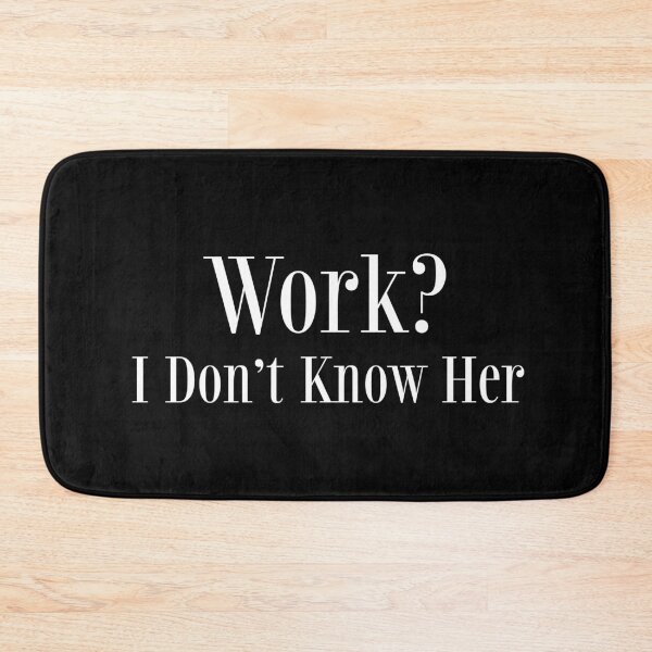Item preview, Work? I Don't Know Her Funny Unemployable designed and sold by HosvPrint .s.