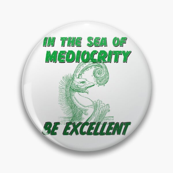 Item preview, In the sea of mediocrity, be excellent (with super rad sea monster) designed and sold by Signs for Dark Times.