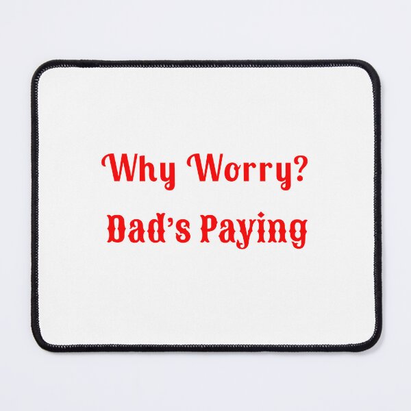Item preview, Why Worry? Dad’s Paying - Statement Tee designed and sold by Fleetwood1994.