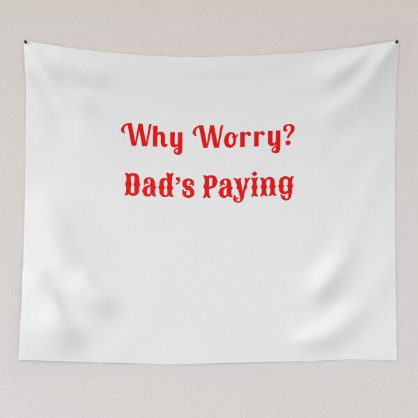 Item preview, Why Worry? Dad’s Paying - Statement Tee designed and sold by Fleetwood1994.