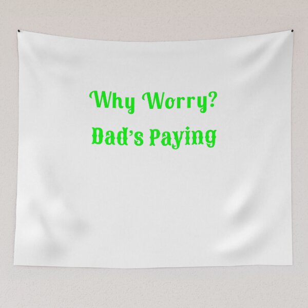 Item preview, Why Worry? Dad’s Paying - Statement Tee designed and sold by Fleetwood1994.