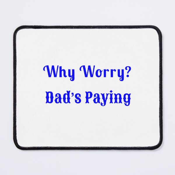 Item preview, Why Worry? Dad’s Paying - Statement Tee designed and sold by Fleetwood1994.